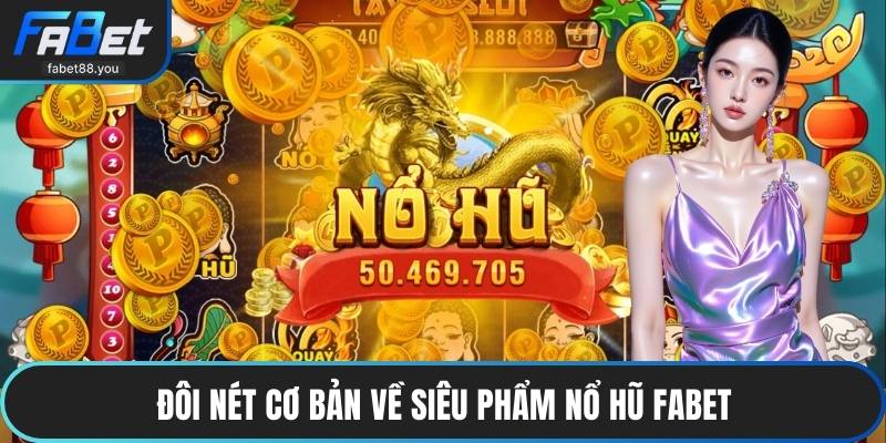 Đôi nét cơ bản về siêu phẩm nổ hũ FABET