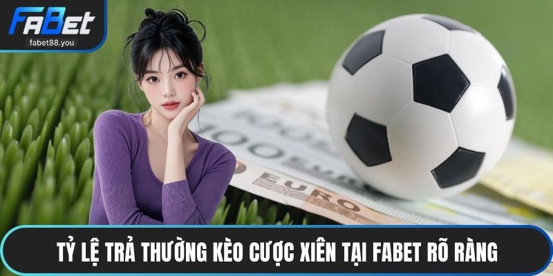 Tỷ lệ trả thưởng kèo cược xiên tại FABET rõ ràng